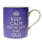 Keep Calm - You're Not that Old Mug
