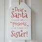 Christmas Xmas Gift Tag Sign' Dear Santa Please Bring Presents And Take My Sister' Plaque Hangs - hanrattycraftsgifts.co.uk