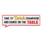 Time To Drink Champagne And Dance On The Table - Life Lines Tin Speech Plaque - hanrattycraftsgifts.co.uk